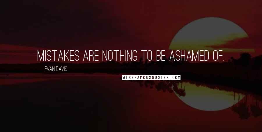 Evan Davis Quotes: Mistakes are nothing to be ashamed of.