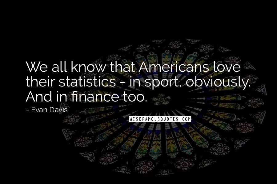 Evan Davis Quotes: We all know that Americans love their statistics - in sport, obviously. And in finance too.