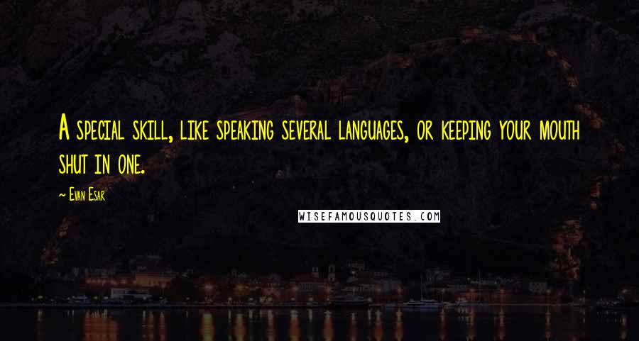 Evan Esar Quotes: A special skill, like speaking several languages, or keeping your mouth shut in one.