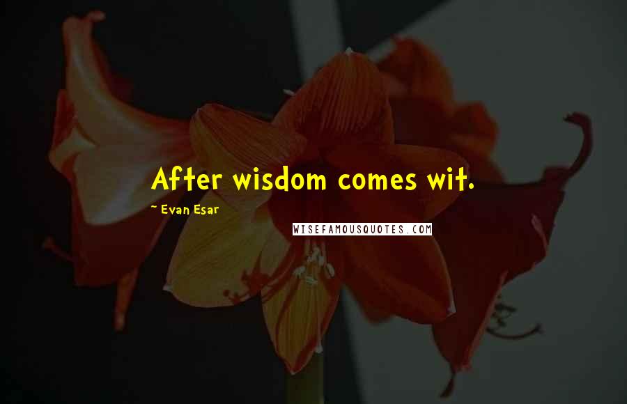 Evan Esar Quotes: After wisdom comes wit.