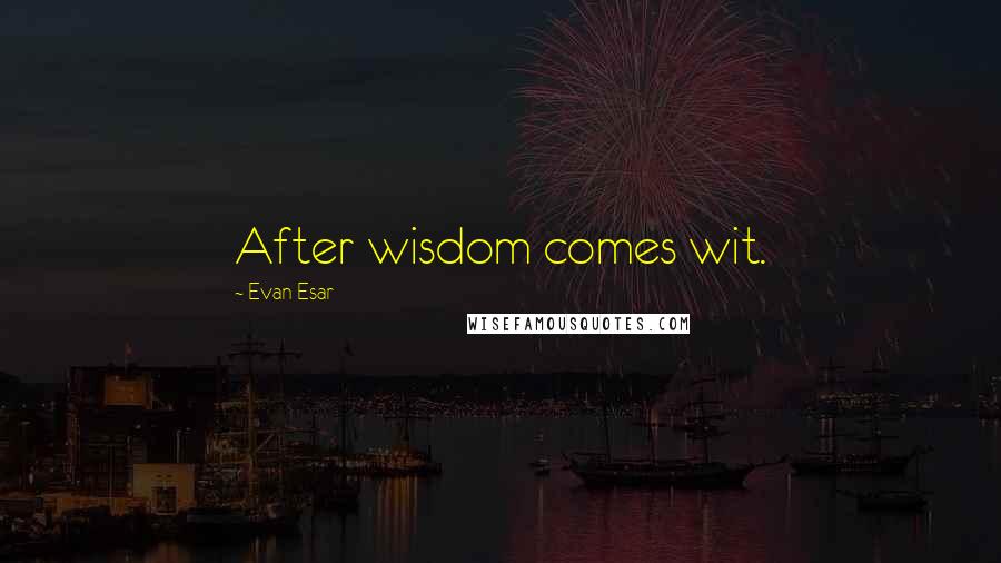 Evan Esar Quotes: After wisdom comes wit.