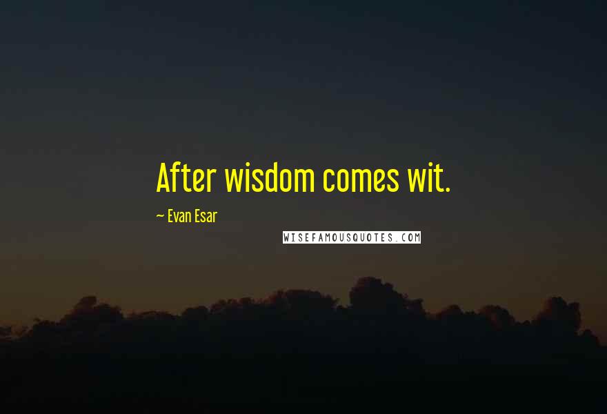 Evan Esar Quotes: After wisdom comes wit.