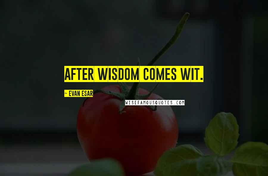 Evan Esar Quotes: After wisdom comes wit.