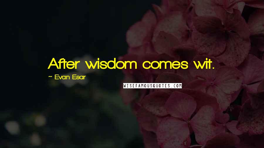 Evan Esar Quotes: After wisdom comes wit.