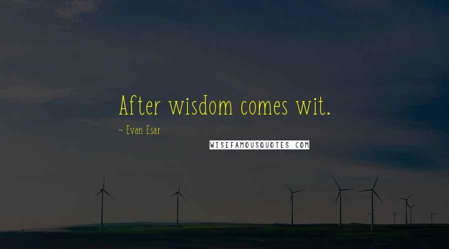 Evan Esar Quotes: After wisdom comes wit.