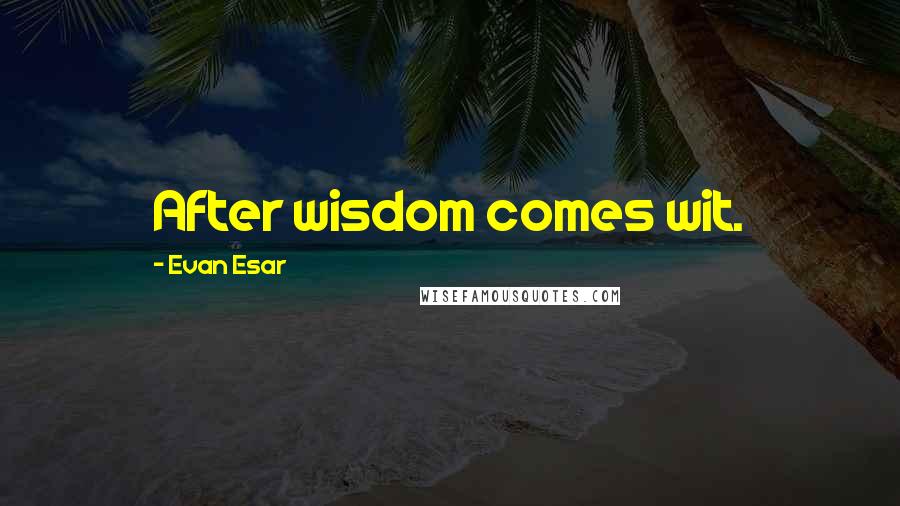 Evan Esar Quotes: After wisdom comes wit.