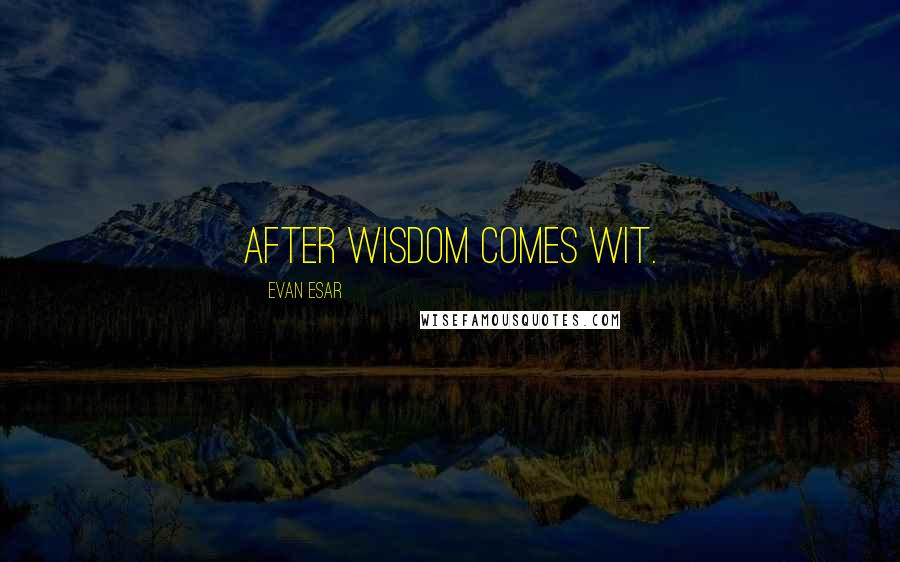 Evan Esar Quotes: After wisdom comes wit.