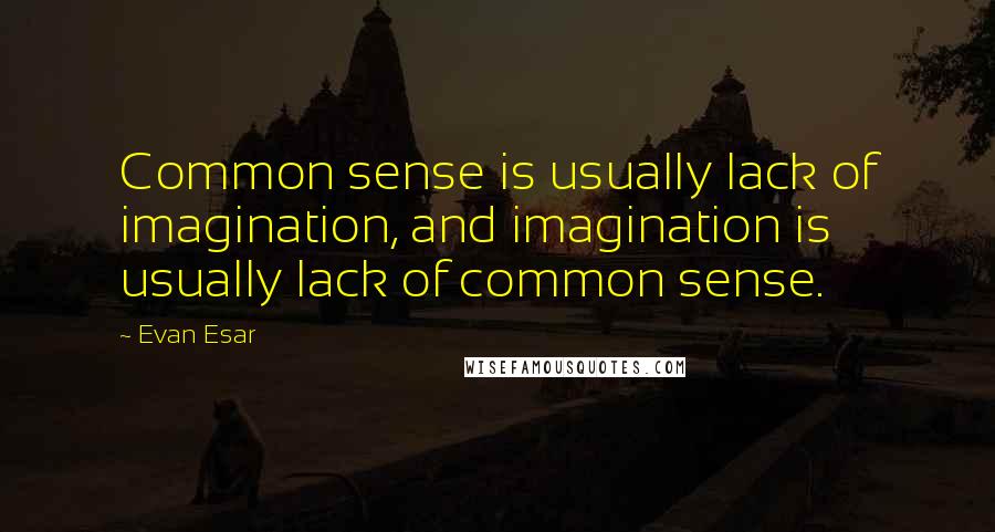 Evan Esar Quotes: Common sense is usually lack of imagination, and imagination is usually lack of common sense.