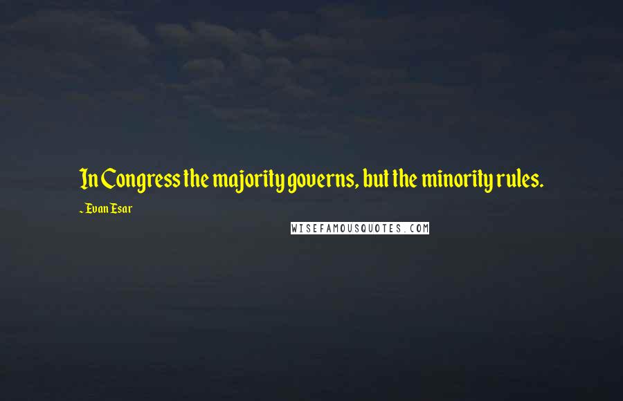Evan Esar Quotes: In Congress the majority governs, but the minority rules.