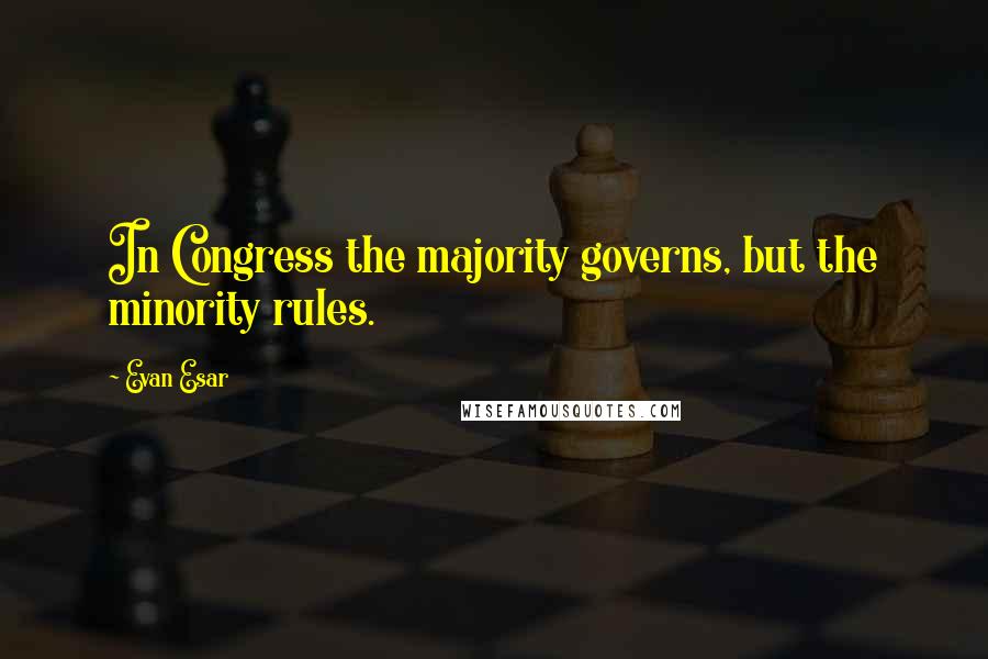 Evan Esar Quotes: In Congress the majority governs, but the minority rules.