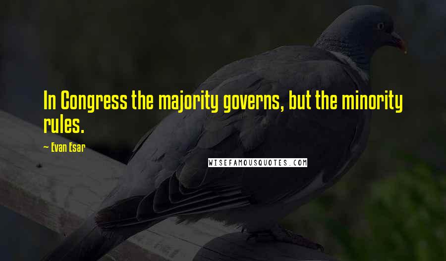 Evan Esar Quotes: In Congress the majority governs, but the minority rules.