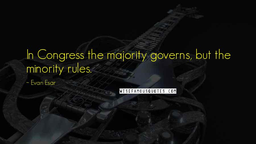 Evan Esar Quotes: In Congress the majority governs, but the minority rules.