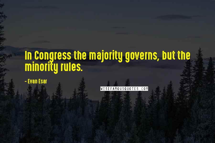 Evan Esar Quotes: In Congress the majority governs, but the minority rules.