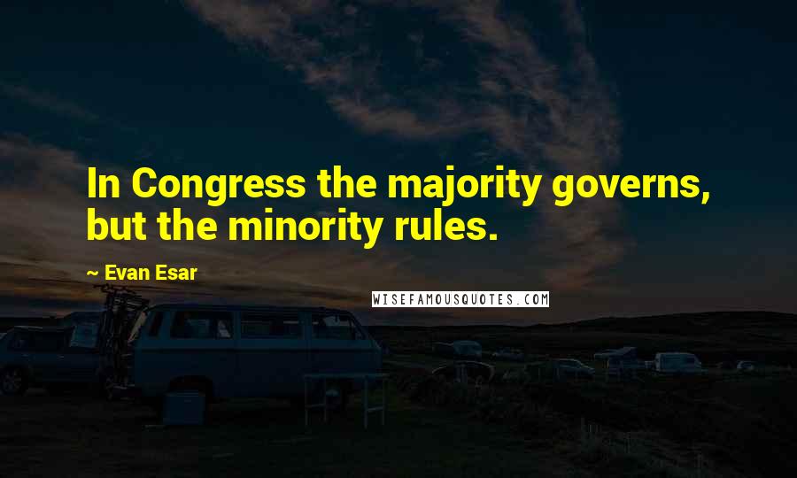 Evan Esar Quotes: In Congress the majority governs, but the minority rules.