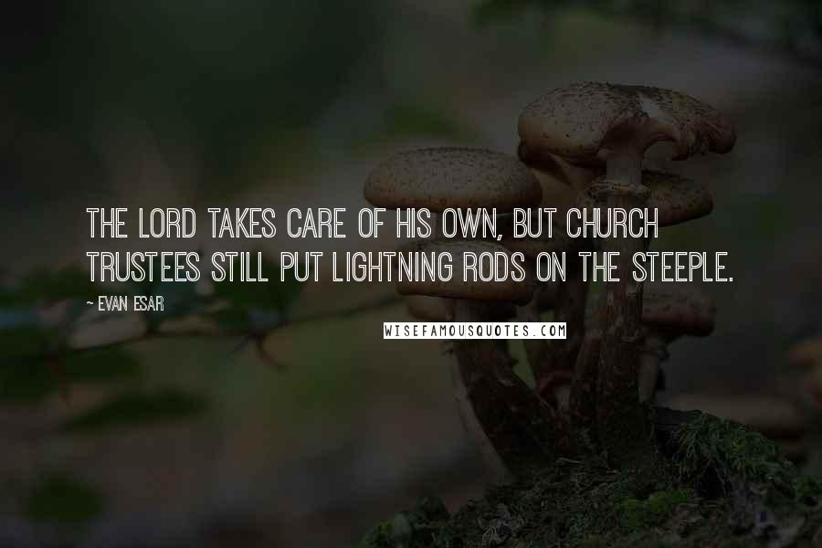 Evan Esar Quotes: The Lord takes care of his own, but church trustees still put lightning rods on the steeple.
