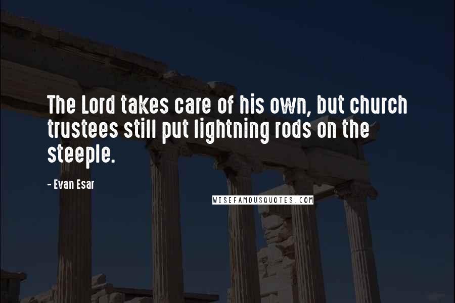 Evan Esar Quotes: The Lord takes care of his own, but church trustees still put lightning rods on the steeple.