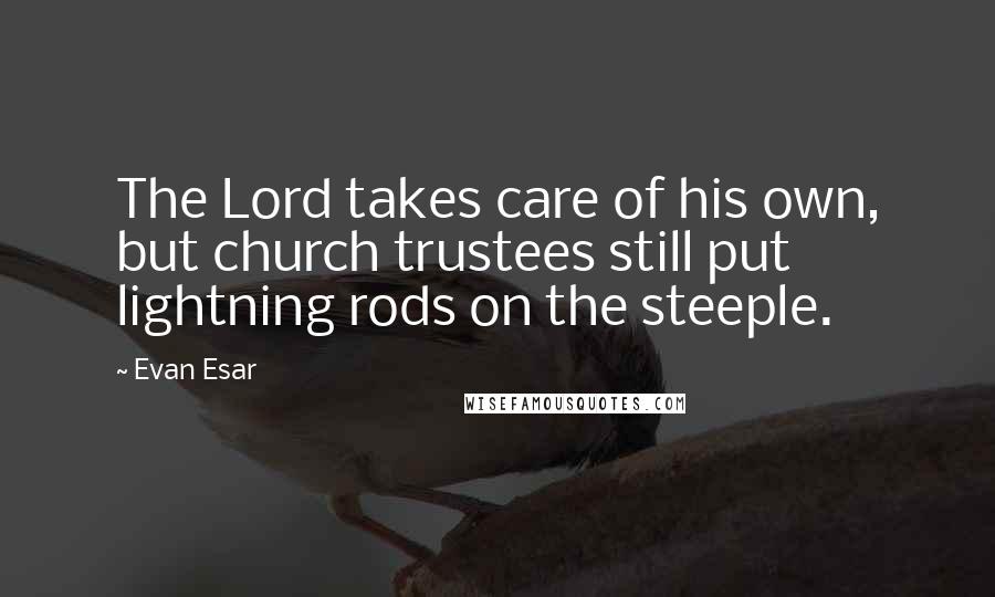 Evan Esar Quotes: The Lord takes care of his own, but church trustees still put lightning rods on the steeple.