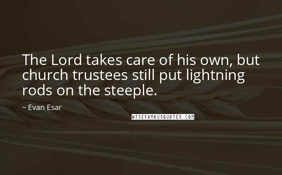 Evan Esar Quotes: The Lord takes care of his own, but church trustees still put lightning rods on the steeple.