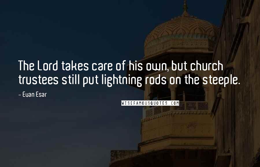 Evan Esar Quotes: The Lord takes care of his own, but church trustees still put lightning rods on the steeple.