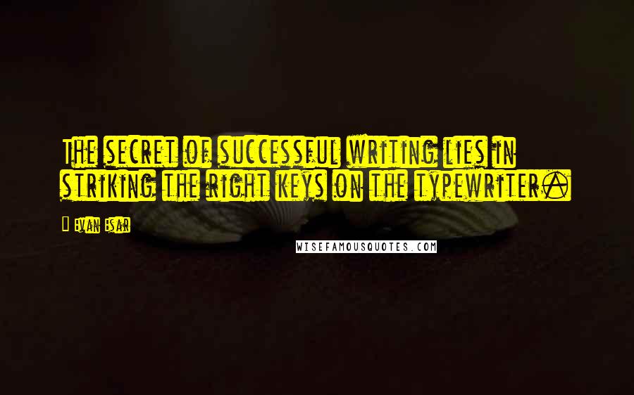 Evan Esar Quotes: The secret of successful writing lies in striking the right keys on the typewriter.