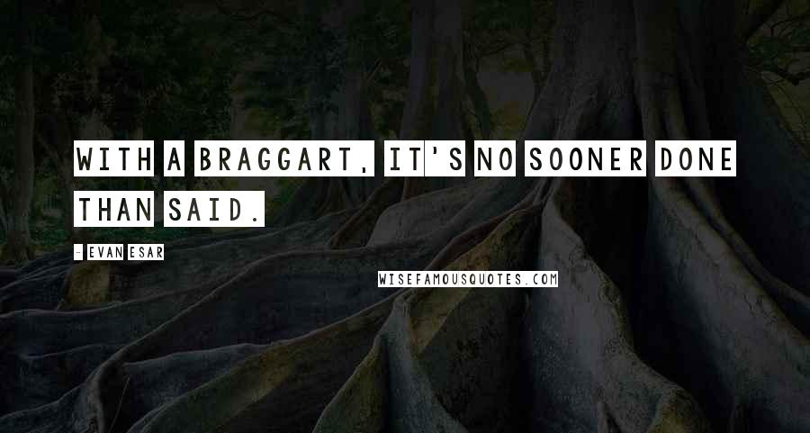 Evan Esar Quotes: With a braggart, it's no sooner done than said.