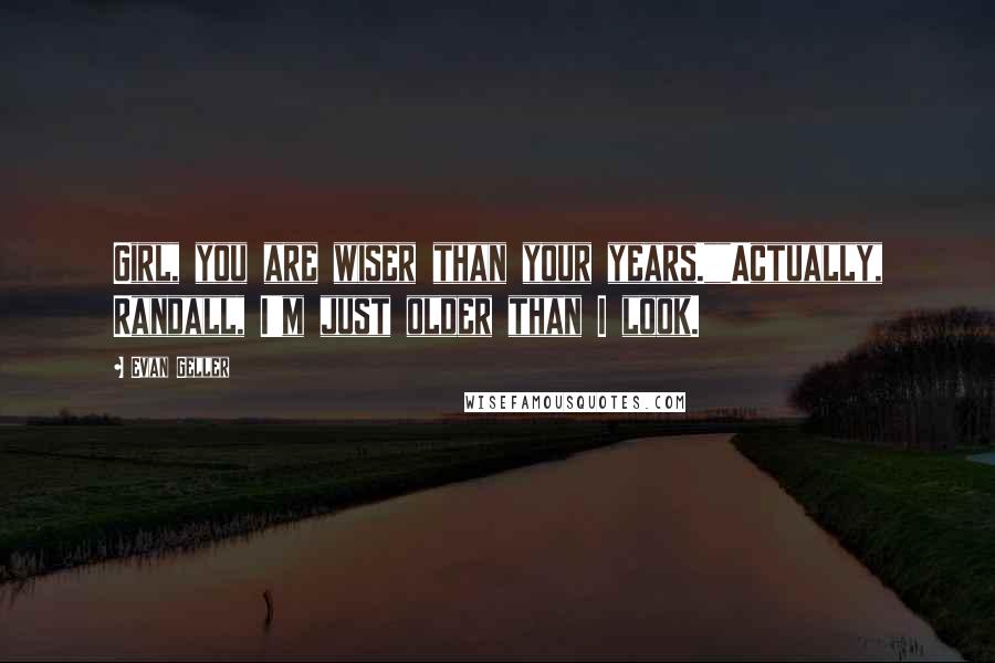 Evan Geller Quotes: Girl, you are wiser than your years.""Actually, Randall, I'm just older than I look.