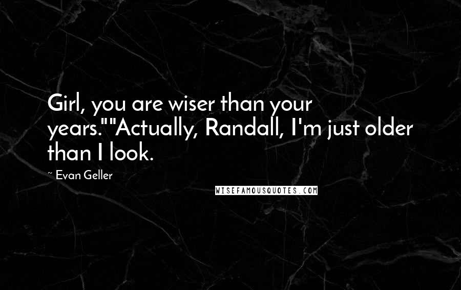 Evan Geller Quotes: Girl, you are wiser than your years.""Actually, Randall, I'm just older than I look.