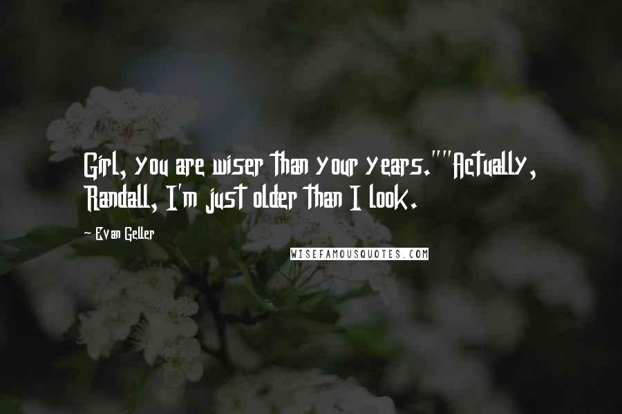 Evan Geller Quotes: Girl, you are wiser than your years.""Actually, Randall, I'm just older than I look.