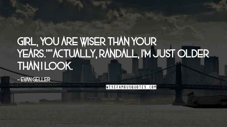Evan Geller Quotes: Girl, you are wiser than your years.""Actually, Randall, I'm just older than I look.