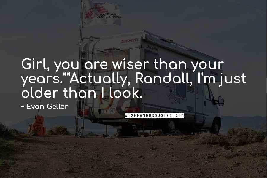Evan Geller Quotes: Girl, you are wiser than your years.""Actually, Randall, I'm just older than I look.