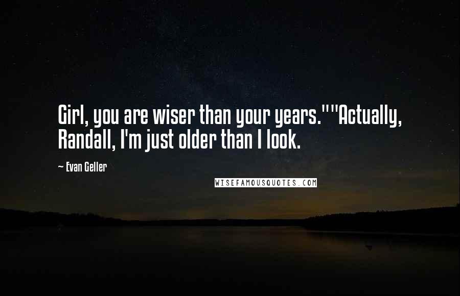 Evan Geller Quotes: Girl, you are wiser than your years.""Actually, Randall, I'm just older than I look.