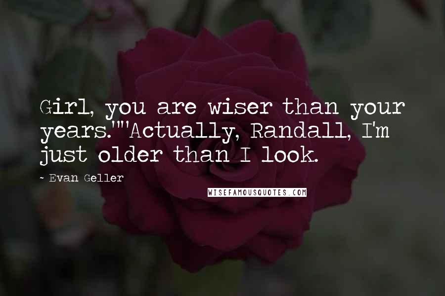 Evan Geller Quotes: Girl, you are wiser than your years.""Actually, Randall, I'm just older than I look.