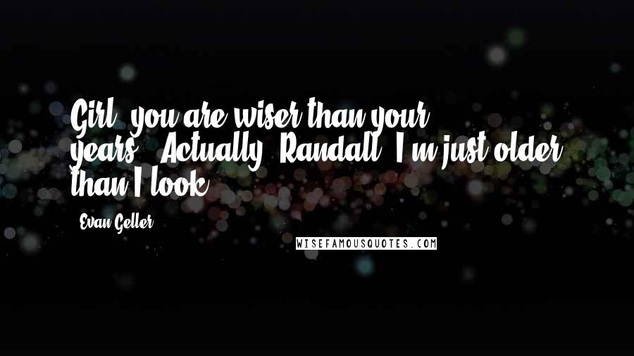 Evan Geller Quotes: Girl, you are wiser than your years.""Actually, Randall, I'm just older than I look.