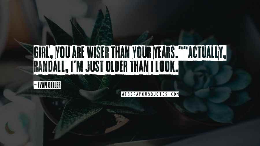 Evan Geller Quotes: Girl, you are wiser than your years.""Actually, Randall, I'm just older than I look.