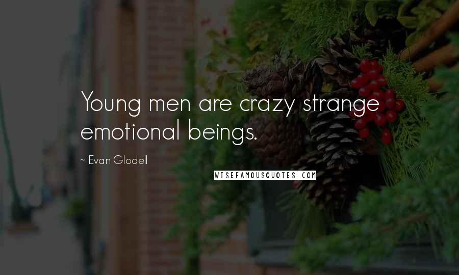 Evan Glodell Quotes: Young men are crazy strange emotional beings.