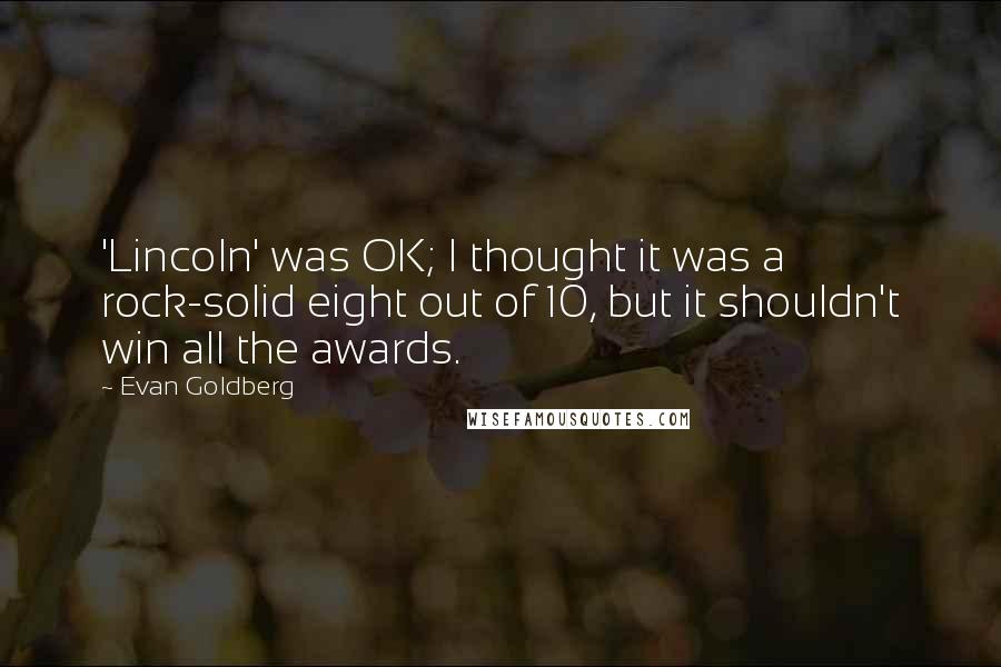 Evan Goldberg Quotes: 'Lincoln' was OK; I thought it was a rock-solid eight out of 10, but it shouldn't win all the awards.