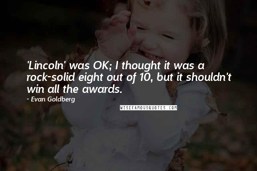 Evan Goldberg Quotes: 'Lincoln' was OK; I thought it was a rock-solid eight out of 10, but it shouldn't win all the awards.