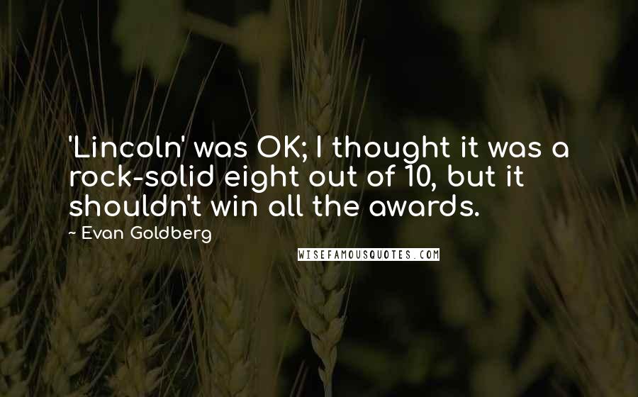 Evan Goldberg Quotes: 'Lincoln' was OK; I thought it was a rock-solid eight out of 10, but it shouldn't win all the awards.