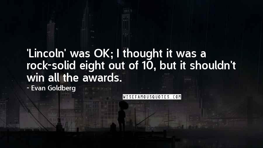 Evan Goldberg Quotes: 'Lincoln' was OK; I thought it was a rock-solid eight out of 10, but it shouldn't win all the awards.