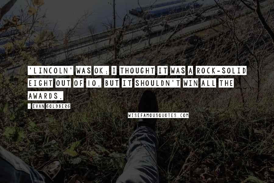 Evan Goldberg Quotes: 'Lincoln' was OK; I thought it was a rock-solid eight out of 10, but it shouldn't win all the awards.