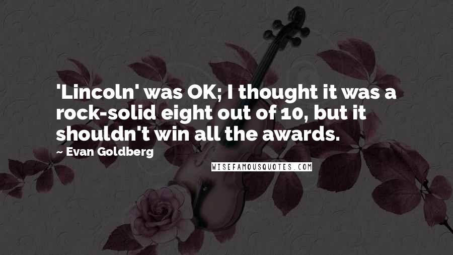 Evan Goldberg Quotes: 'Lincoln' was OK; I thought it was a rock-solid eight out of 10, but it shouldn't win all the awards.