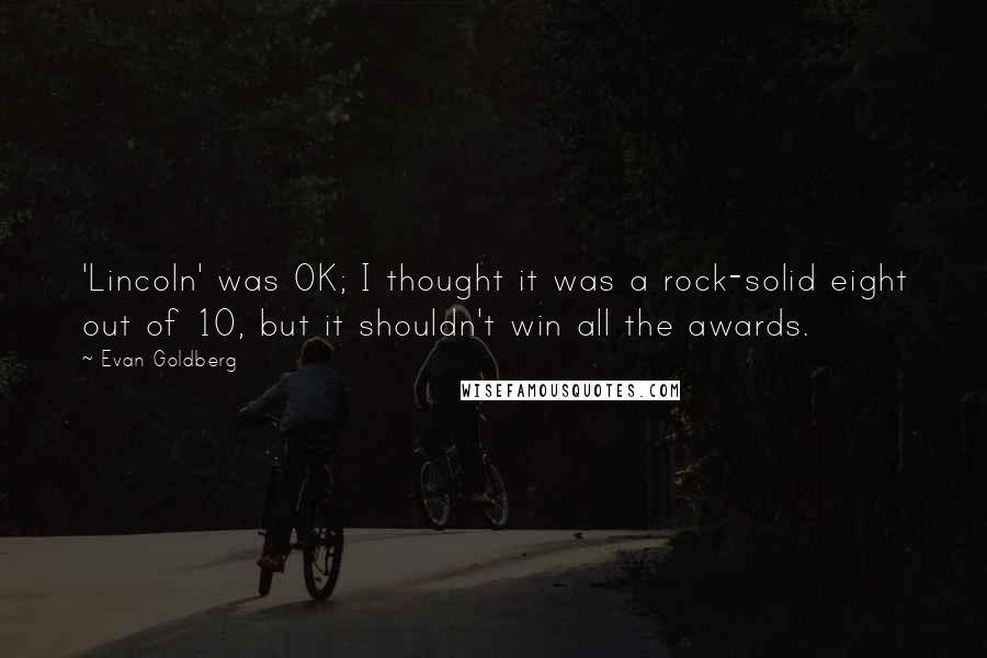 Evan Goldberg Quotes: 'Lincoln' was OK; I thought it was a rock-solid eight out of 10, but it shouldn't win all the awards.