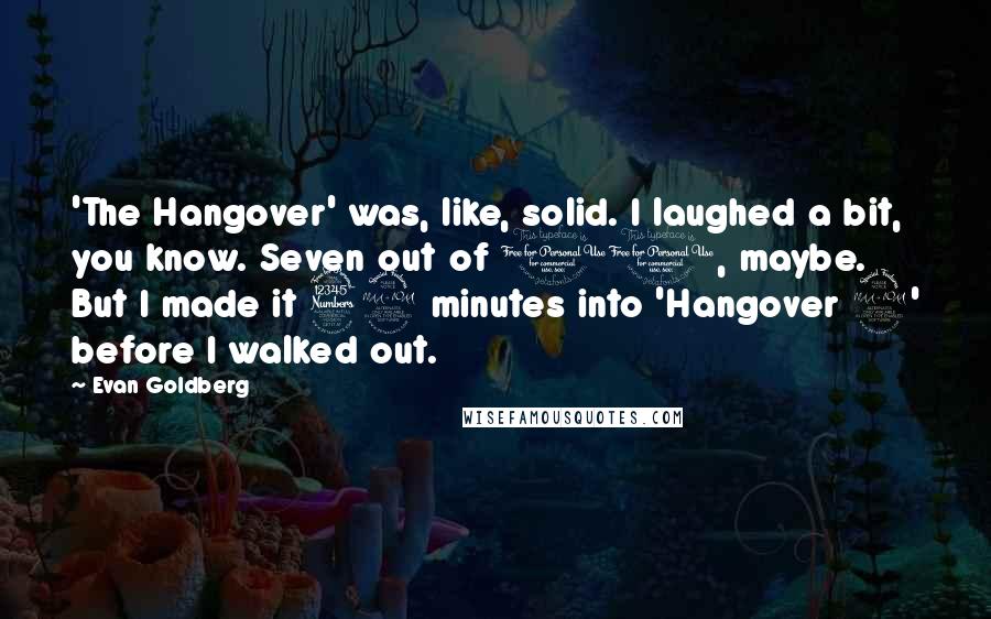 Evan Goldberg Quotes: 'The Hangover' was, like, solid. I laughed a bit, you know. Seven out of 10, maybe. But I made it 32 minutes into 'Hangover 2' before I walked out.
