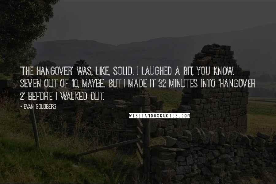 Evan Goldberg Quotes: 'The Hangover' was, like, solid. I laughed a bit, you know. Seven out of 10, maybe. But I made it 32 minutes into 'Hangover 2' before I walked out.