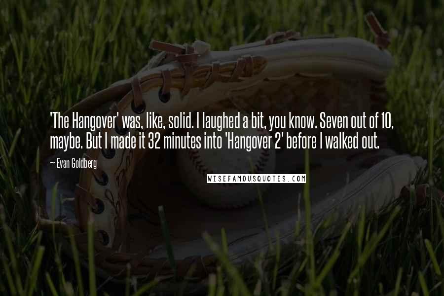 Evan Goldberg Quotes: 'The Hangover' was, like, solid. I laughed a bit, you know. Seven out of 10, maybe. But I made it 32 minutes into 'Hangover 2' before I walked out.