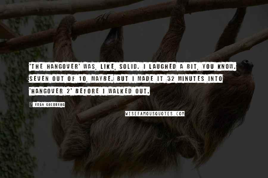 Evan Goldberg Quotes: 'The Hangover' was, like, solid. I laughed a bit, you know. Seven out of 10, maybe. But I made it 32 minutes into 'Hangover 2' before I walked out.