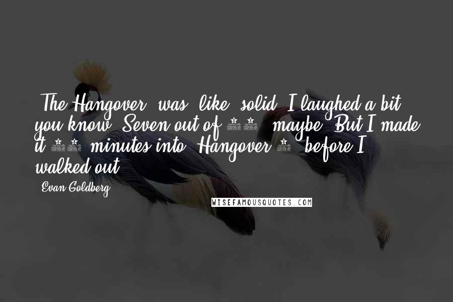 Evan Goldberg Quotes: 'The Hangover' was, like, solid. I laughed a bit, you know. Seven out of 10, maybe. But I made it 32 minutes into 'Hangover 2' before I walked out.