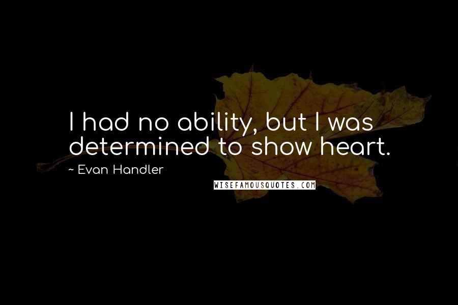 Evan Handler Quotes: I had no ability, but I was determined to show heart.
