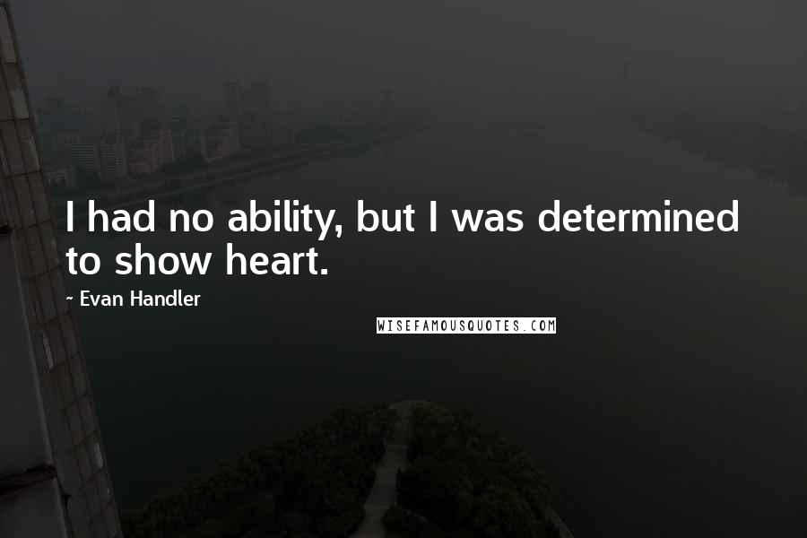 Evan Handler Quotes: I had no ability, but I was determined to show heart.