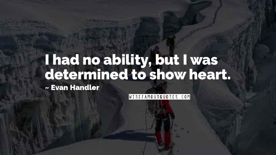 Evan Handler Quotes: I had no ability, but I was determined to show heart.